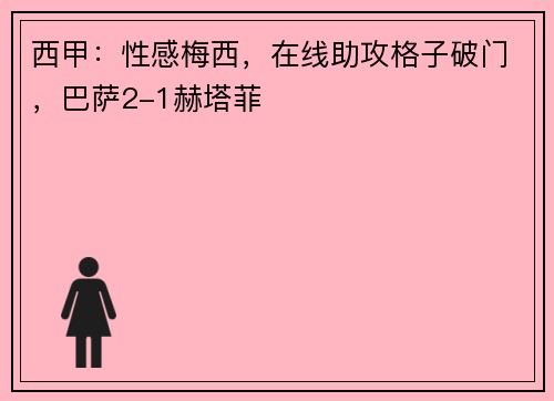 西甲：性感梅西，在线助攻格子破门，巴萨2-1赫塔菲